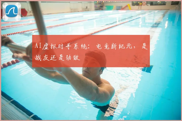AI虚拟对手系统：电竞新纪元，是战友还是劲敌