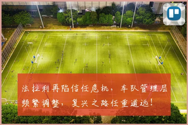 法拉利再陷信任危机，车队管理层频繁调整，复兴之路任重道远！