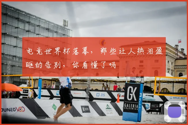 电竞世界杯落幕，那些让人热泪盈眶的告别，你看懂了吗