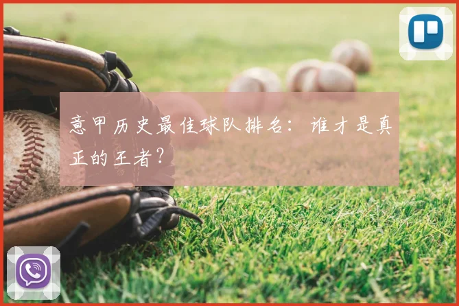 意甲历史最佳球队排名：谁才是真正的王者？