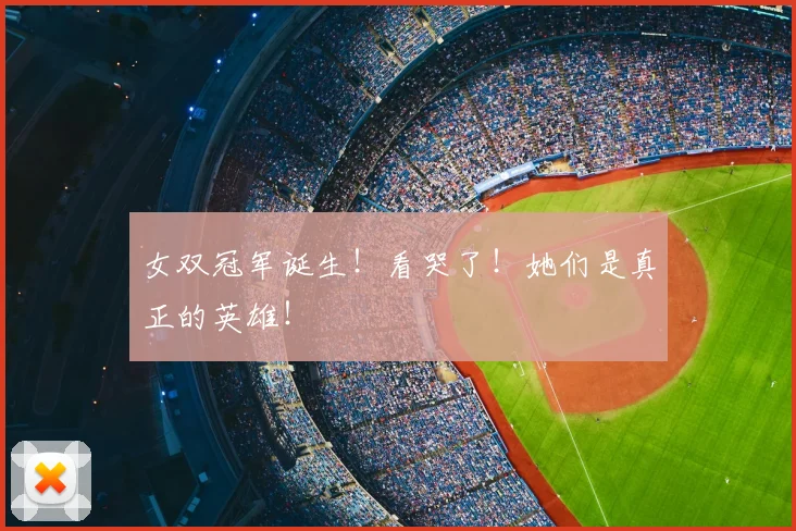 女双冠军诞生！看哭了！她们是真正的英雄！